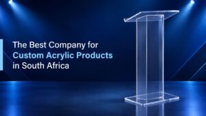 The Best Company for Custom Acrylic Products in SouthAfrica